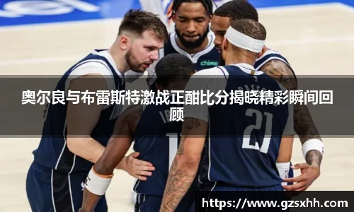 奥尔良与布雷斯特激战正酣比分揭晓精彩瞬间回顾