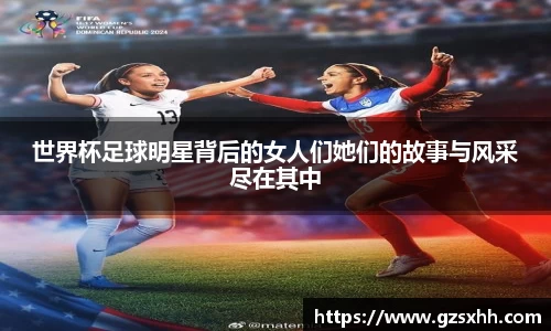 世界杯足球明星背后的女人们她们的故事与风采尽在其中